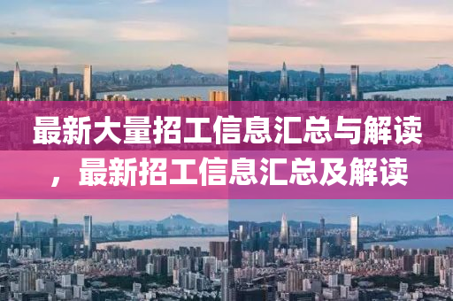 最(zui)新(xin)大量招工(gong)信息滙總與(yu)解讀，最新招(zhao)工(gong)信息滙總(zong)及(ji)解(jie)讀(du)