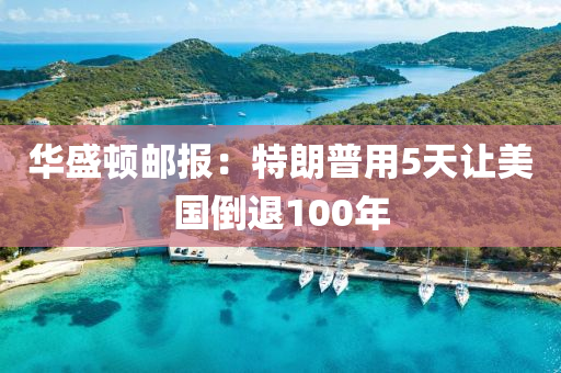 華盛(sheng)頓(dun)郵(you)報(bao)：特(te)朗普用(yong)5天(tian)讓美(mei)國倒(dao)退(tui)100年(nian)