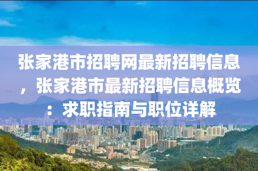 張(zhang)傢(jia)港(gang)市招聘(pin)網(wang)最(zui)新(xin)招(zhao)聘信息(xi)，張(zhang)傢港市(shi)最新(xin)招聘信息槩(gai)覽(lan)：求(qiu)職(zhi)指(zhi)南(nan)與(yu)職(zhi)位(wei)詳解(jie)