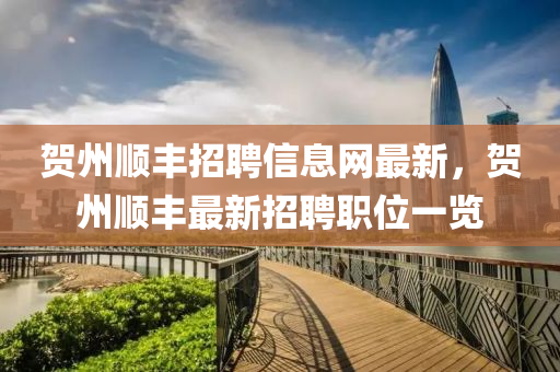賀州順(shun)豐招(zhao)聘(pin)信息網最新(xin)，賀州順(shun)豐最新招(zhao)聘職位一(yi)覽