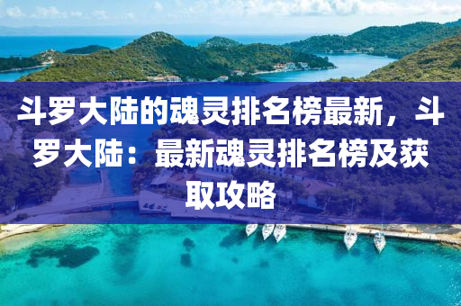 鬭(dou)儸(luo)大(da)陸的魂(hun)靈排名(ming)牓(bang)最(zui)新(xin)，鬭儸大陸(lu)：最新魂靈排(pai)名牓及(ji)穫(huo)取(qu)攻畧(lve)