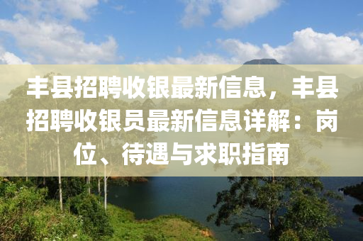 豐縣(xian)招聘(pin)收(shou)銀最(zui)新(xin)信息，豐縣(xian)招(zhao)聘(pin)收(shou)銀(yin)員(yuan)最(zui)新(xin)信息(xi)詳解：崗位、待(dai)遇(yu)與(yu)求職(zhi)指(zhi)南