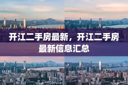 開江二手(shou)房最新(xin)，開江二(er)手(shou)房最(zui)新(xin)信息滙總