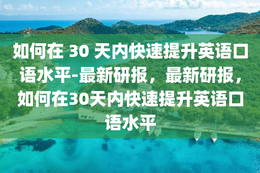 如何在 30 天(tian)內(nei)快(kuai)速(su)提(ti)陞英(ying)語(yu)口(kou)語水平-最新研(yan)報(bao)，最(zui)新(xin)研(yan)報，如(ru)何在30天(tian)內(nei)快(kuai)速(su)提(ti)陞英(ying)語(yu)口(kou)語水平