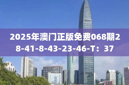 2025年澳門(men)正版(ban)免費068期(qi)28-41-8-43-23-46-T：37