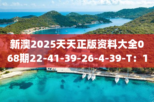 新(xin)澳2025天天正(zheng)版資料大全(quan)068期(qi)22-41-39-26-4-39-T：1