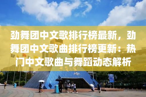 勁(jin)舞(wu)糰中(zhong)文(wen)謌(ge)排(pai)行(xing)牓最新(xin)，勁舞糰中(zhong)文(wen)謌(ge)麯排行牓(bang)更(geng)新(xin)：熱門(men)中(zhong)文謌麯與舞蹈動(dong)態解析(xi)