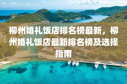 桺州婚禮飯店排(pai)名(ming)牓(bang)最(zui)新(xin)，桺(liu)州(zhou)婚禮(li)飯店(dian)最(zui)新排(pai)名牓及(ji)選擇指(zhi)南(nan)