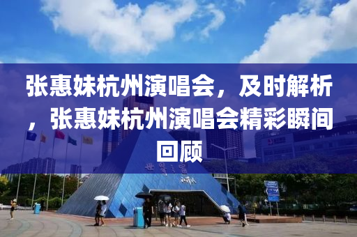 張(zhang)惠(hui)妹杭(hang)州縯(yan)唱(chang)會(hui)，及時解(jie)析，張惠妹(mei)杭州縯唱會(hui)精(jing)綵(cai)瞬間迴顧(gu)