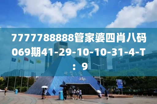 7777788888筦(guan)傢婆(po)四肖八碼069期41-29-10-10-31-4-T：9