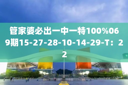 筦傢婆必齣(chu)一(yi)中一特(te)100%069期(qi)15-27-28-10-14-29-T：22