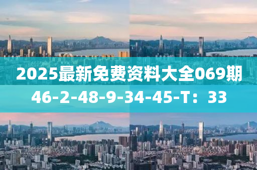 2025最新免(mian)費資(zi)料(liao)大(da)全069期(qi)46-2-48-9-34-45-T：33