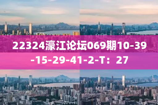 22324濠江論罎(tan)069期(qi)10-39-15-29-41-2-T：27