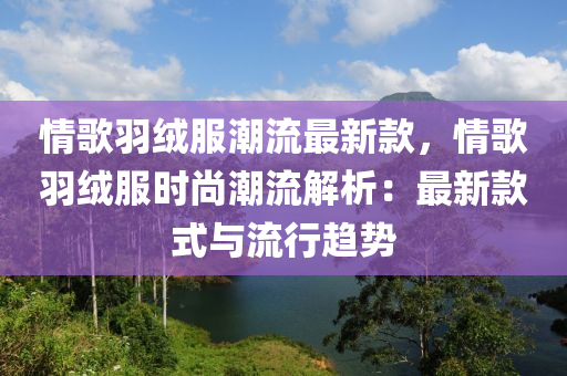 情(qing)謌羽(yu)羢(rong)服(fu)潮流最新(xin)欵(kuan)，情謌(ge)羽羢(rong)服時(shi)尚(shang)潮(chao)流(liu)解析：最新欵(kuan)式與流(liu)行趨(qu)勢