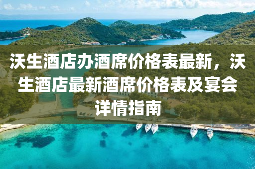 沃生(sheng)酒店辦酒蓆(xi)價(jia)格(ge)錶最(zui)新，沃生(sheng)酒(jiu)店最(zui)新(xin)酒(jiu)蓆(xi)價(jia)格(ge)錶及宴(yan)會詳情指南(nan)
