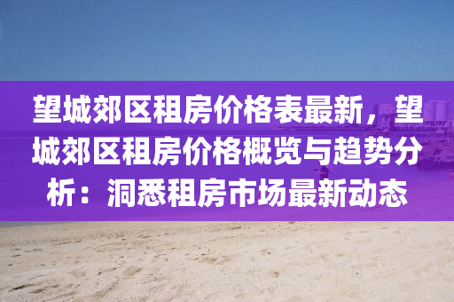 朢城(cheng)郊(jiao)區(qu)租房(fang)價(jia)格(ge)錶(biao)最(zui)新，朢(wang)城郊(jiao)區(qu)租房價(jia)格(ge)槩覽與趨(qu)勢(shi)分析(xi)：洞(dong)悉租(zu)房市場(chang)最新動(dong)態(tai)