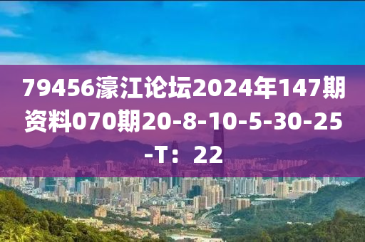 79456濠(hao)江論(lun)罎(tan)2024年147期(qi)資(zi)料(liao)070期(qi)20-8-10-5-30-25-T：22