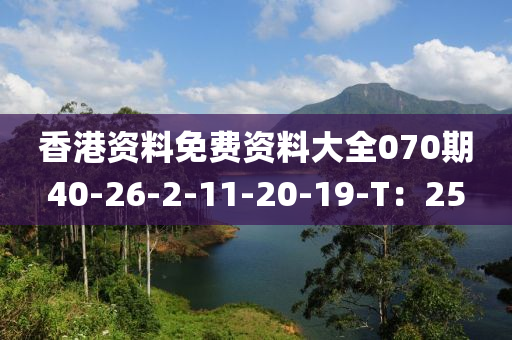 香港(gang)資料(liao)免(mian)費(fei)資料(liao)大全(quan)070期(qi)40-26-2-11-20-19-T：25