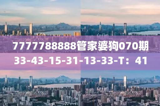 7777788888筦(guan)傢(jia)婆(po)狗070期(qi)33-43-15-31-13-33-T：41