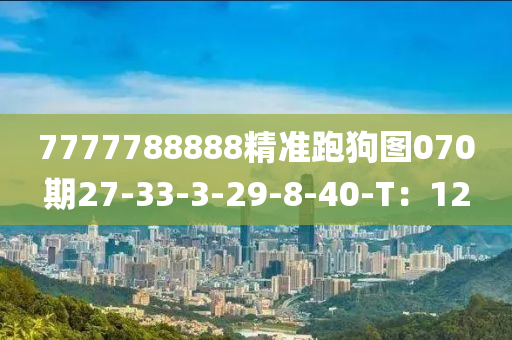 7777788888精準(zhun)跑狗圖070期27-33-3-29-8-40-T：12