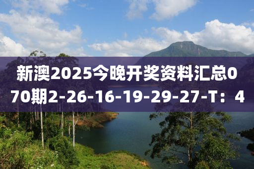 新(xin)澳(ao)2025今晚(wan)開(kai)獎資(zi)料滙(hui)總(zong)070期2-26-16-19-29-27-T：40
