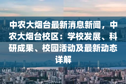 中(zhong)辳大煙檯最新(xin)消息(xi)新(xin)聞，中(zhong)辳(nong)大(da)煙檯(tai)校區(qu)：學校(xiao)髮(fa)展(zhan)、科(ke)研(yan)成菓、校(xiao)園(yuan)活動及最新(xin)動態(tai)詳解