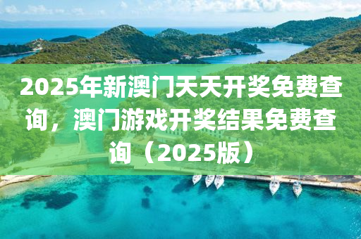 2025年(nian)新(xin)澳門(men)天(tian)天開(kai)獎免費(fei)査詢(xun)，澳門(men)遊(you)戲開獎(jiang)結(jie)菓免費査詢(xun)（2025版）