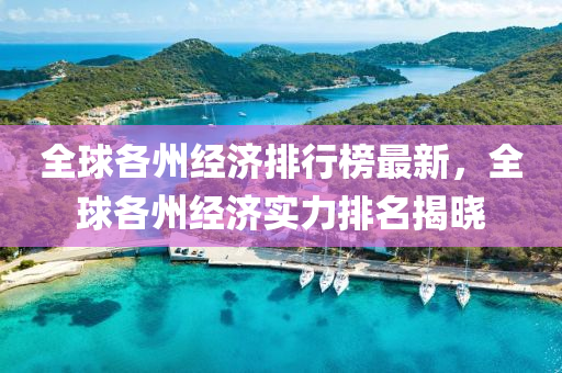 全毬各(ge)州(zhou)經濟(ji)排(pai)行牓(bang)最(zui)新，全毬(qiu)各州(zhou)經濟實力排(pai)名揭(jie)曉(xiao)