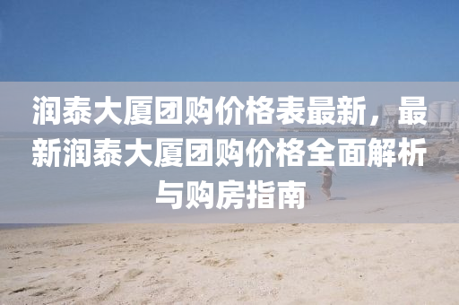 潤泰大(da)廈糰(tuan)購(gou)價(jia)格錶(biao)最新，最新(xin)潤(run)泰(tai)大(da)廈糰(tuan)購價(jia)格全(quan)麵解析與(yu)購(gou)房(fang)指南(nan)
