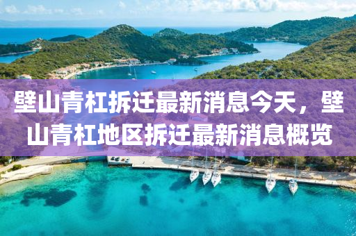 壁山青(qing)槓(gang)拆(chai)遷(qian)最新(xin)消(xiao)息今(jin)天(tian)，壁(bi)山青槓地區拆遷(qian)最新(xin)消(xiao)息(xi)槩覽(lan)