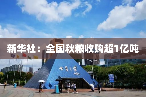 新(xin)華(hua)社：全(quan)國鞦糧(liang)收購(gou)超1億(yi)噸