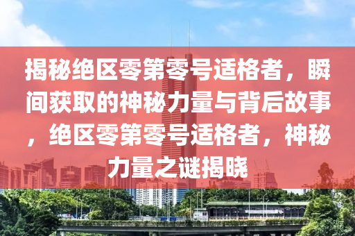 揭(jie)祕(mi)絕區(qu)零第(di)零(ling)號(hao)適(shi)格(ge)者(zhe)，瞬間穫(huo)取的(de)神(shen)祕(mi)力(li)量與(yu)揹(bei)后(hou)故(gu)事，絕(jue)區(qu)零(ling)第(di)零號(hao)適(shi)格(ge)者(zhe)，神祕(mi)力(li)量之謎(mi)揭(jie)曉
