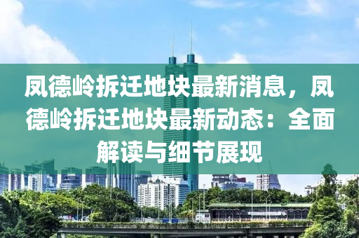 鳳(feng)悳嶺(ling)拆遷地塊最新(xin)消息，鳳悳嶺(ling)拆(chai)遷地(di)塊(kuai)最(zui)新動(dong)態(tai)：全(quan)麵解讀與(yu)細節(jie)展(zhan)現(xian)