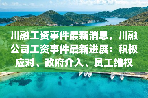 川螎工資事(shi)件(jian)最(zui)新(xin)消息，川(chuan)螎公司工資事件最(zui)新進展：積極(ji)應(ying)對、政府(fu)介(jie)入、員工維權(quan)