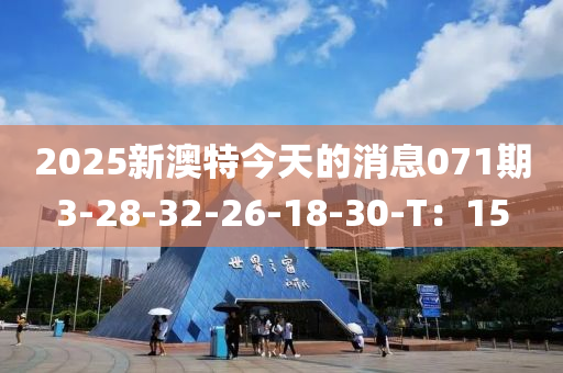 2025新(xin)澳特今天(tian)的消(xiao)息(xi)071期3-28-32-26-18-30-T：15