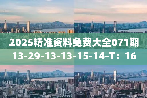 2025精(jing)準(zhun)資(zi)料免(mian)費(fei)大(da)全071期(qi)13-29-13-13-15-14-T：16