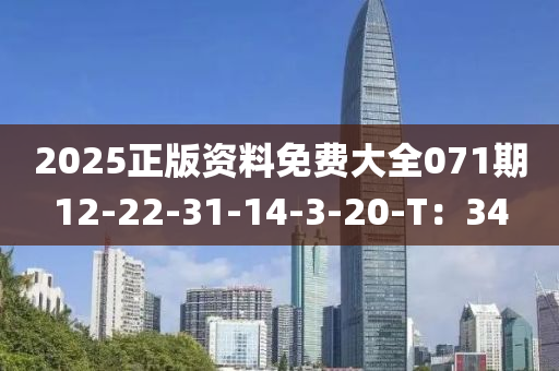 2025正(zheng)版資料(liao)免費大全071期12-22-31-14-3-20-T：34