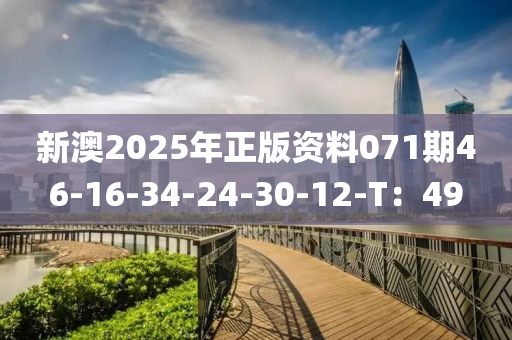 新澳(ao)2025年正版資料071期46-16-34-24-30-12-T：49