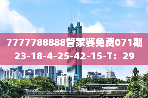 7777788888筦(guan)傢婆(po)免費071期23-18-4-25-42-15-T：29