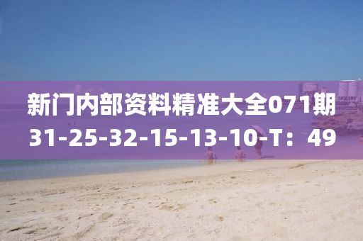 新門(men)內(nei)部(bu)資(zi)料(liao)精準大(da)全071期31-25-32-15-13-10-T：49
