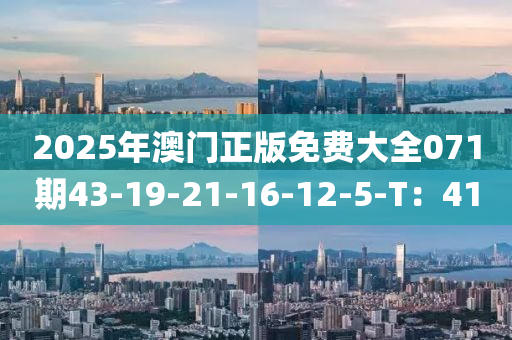 2025年澳門(men)正版(ban)免費大全(quan)071期43-19-21-16-12-5-T：41