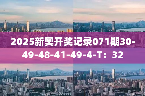 2025新奧(ao)開獎(jiang)記(ji)錄(lu)071期(qi)30-49-48-41-49-4-T：32