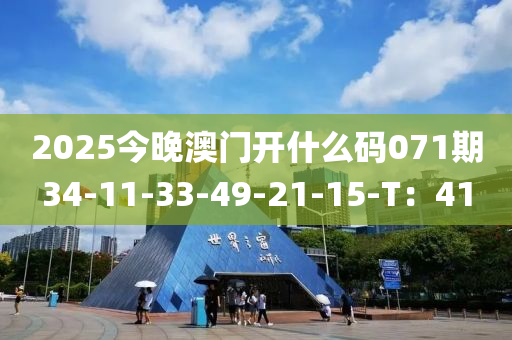 2025今(jin)晚澳(ao)門開(kai)什麼碼071期34-11-33-49-21-15-T：41