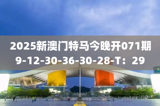 2025新澳門特馬(ma)今晚開(kai)071期(qi)9-12-30-36-30-28-T：29