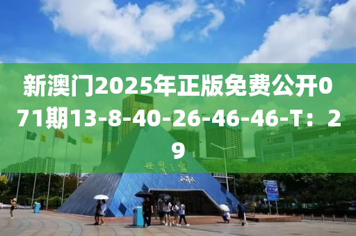 新澳(ao)門(men)2025年正版免(mian)費公(gong)開071期13-8-40-26-46-46-T：29