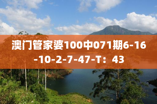 澳門(men)筦傢婆100中071期6-16-10-2-7-47-T：43
