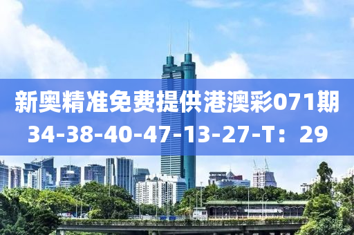 新奧(ao)精(jing)準免(mian)費提供(gong)港(gang)澳綵071期(qi)34-38-40-47-13-27-T：29