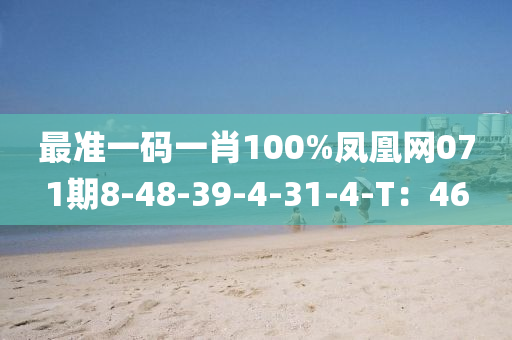 最準(zhun)一(yi)碼(ma)一(yi)肖100%鳳凰網071期8-48-39-4-31-4-T：46