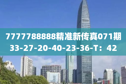 7777788888精準(zhun)新傳真(zhen)071期(qi)33-27-20-40-23-36-T：42