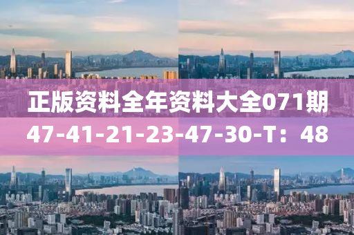 正版(ban)資(zi)料(liao)全年(nian)資料大全071期47-41-21-23-47-30-T：48